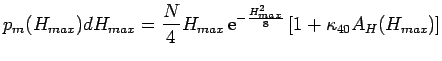 $\displaystyle p_{m}(H_{max}) dH_{max}
=
\frac{N}{4}
H_{max} 
\mbox{\rm e}^{-\frac{H_{max}^2}{8}}
\left[
1 + \kappa_{40} A_H(H_{max})
\right]$