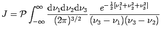 $\displaystyle J={\cal P}\int_{-\infty}^{\infty}\frac{ {\rm d}\nu_1{\rm d}\nu_2{...
...}
\frac{e^{-\frac{1}{2}[\nu_1^2+\nu_2^2+\nu_3^2]}} {(\nu_3-\nu_1)(\nu_3-\nu_2)}$