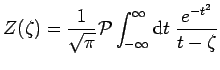 $\displaystyle Z(\zeta)=\frac{1}{\sqrt{\pi}}{\cal P}\int_{-\infty}^{\infty} {\rm d}t\;
\frac{e^{-t^2}}{t-\zeta}$