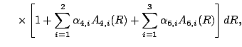 $\displaystyle \hspace{0.5cm}
\times
\left[ 1+\sum_{i=1}^{2}\alpha_{4,i}A_{4,i}(R)
+\sum_{i=1}^{3}\alpha_{6,i}A_{6,i}(R)
\right]
dR,$