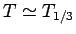 $T \simeq T_{1/3}$