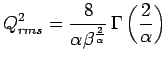 $\displaystyle Q_{rms}^2
=
\frac{8}{ \alpha\beta^{ \frac{2}{\alpha}} }
\,\Gamma
\left(
\frac{ 2 }{ \alpha }
\right)$