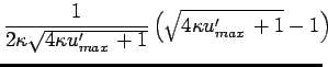 $\displaystyle \frac{\alpha\beta}{\sqrt{4\kappa \ensuremath{u_{max}^\prime}\,+ 1...
... \sqrt{4\kappa \ensuremath{u_{max}^\prime}\,+ 1}- 1 )
\right]^{\alpha-1}
\!\!\!$
