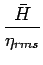 $\displaystyle \frac{ \bar{H} }{ \eta_{rms} }$