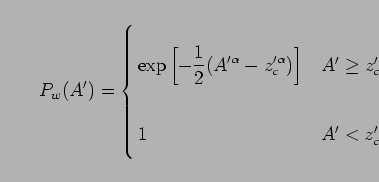\begin{displaymath}
P_w(A')
=
\left\{
\begin{array}{l@{\ \ \ }l}
\displayst...
...
}
& A' \ge z_c' \\
1 & A' < z_c' \\
\end{array} \right.
\end{displaymath}
