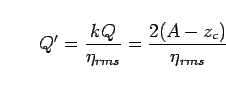 \begin{displaymath}
Q' = \frac{kQ}{\eta_{rms}}
= \frac{2(A-z_c)}{\eta_{rms}}
\end{displaymath}