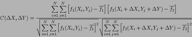 \begin{displaymath}
C(\Delta X, \Delta Y)
=
\frac{
\displaystyle{
\sum_{i=1...
...\Delta X, Y_j + \Delta Y) - \overline{f_2}
\right]^2
}
}
}
\end{displaymath}